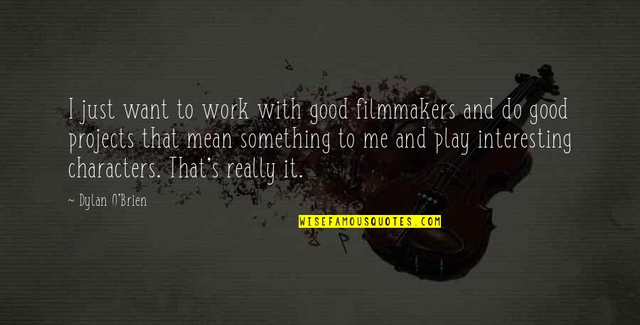 Doubting Others Quotes By Dylan O'Brien: I just want to work with good filmmakers