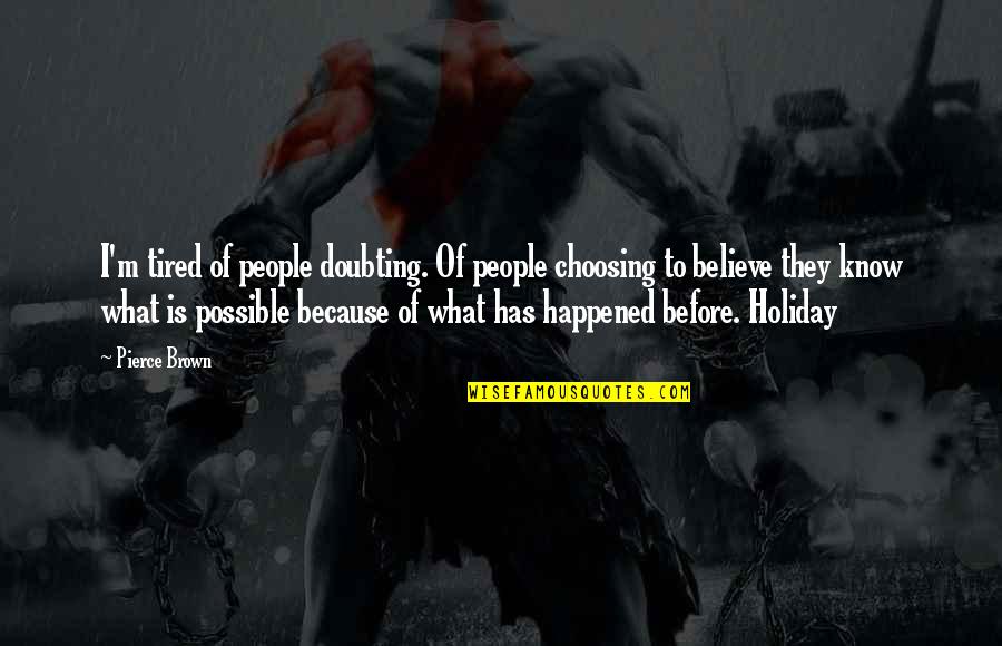 Doubting People Quotes By Pierce Brown: I'm tired of people doubting. Of people choosing