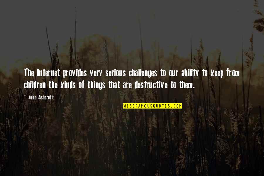 Doubting Peoples Intentions Quotes By John Ashcroft: The Internet provides very serious challenges to our