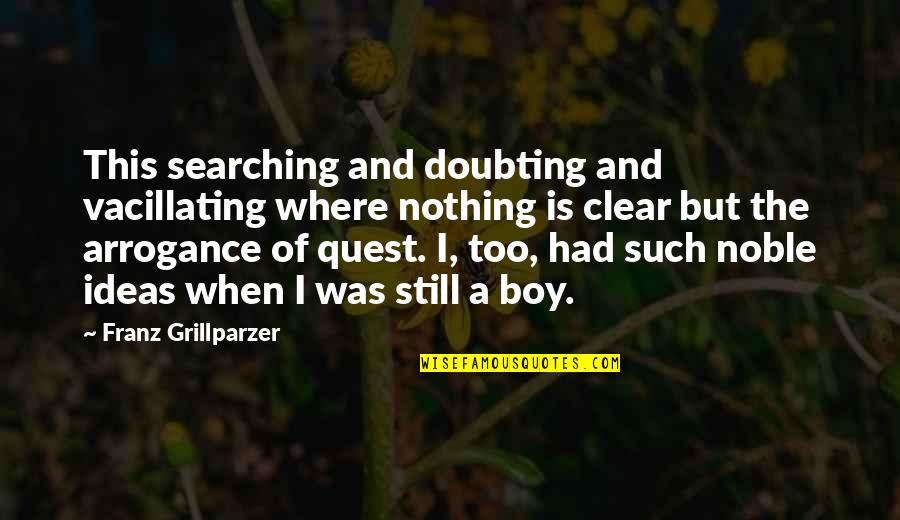 Doubting Quotes By Franz Grillparzer: This searching and doubting and vacillating where nothing