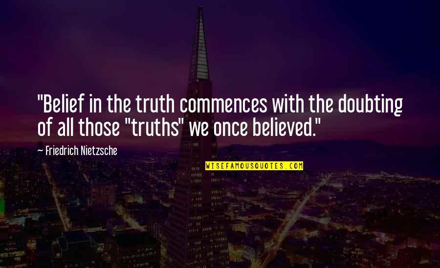 Doubting Quotes By Friedrich Nietzsche: "Belief in the truth commences with the doubting