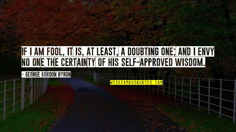 Doubting Quotes By George Gordon Byron: If I am fool, it is, at least,