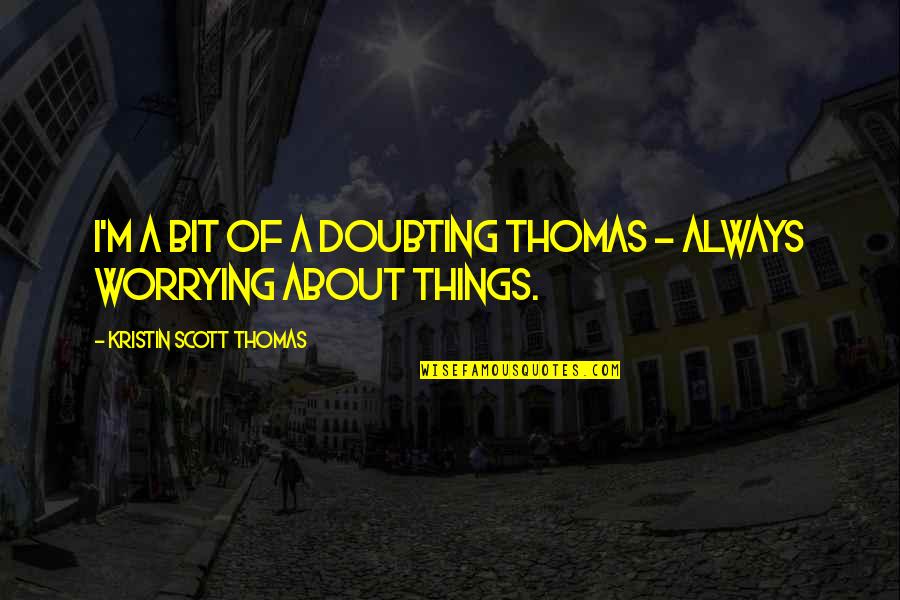 Doubting Quotes By Kristin Scott Thomas: I'm a bit of a Doubting Thomas -