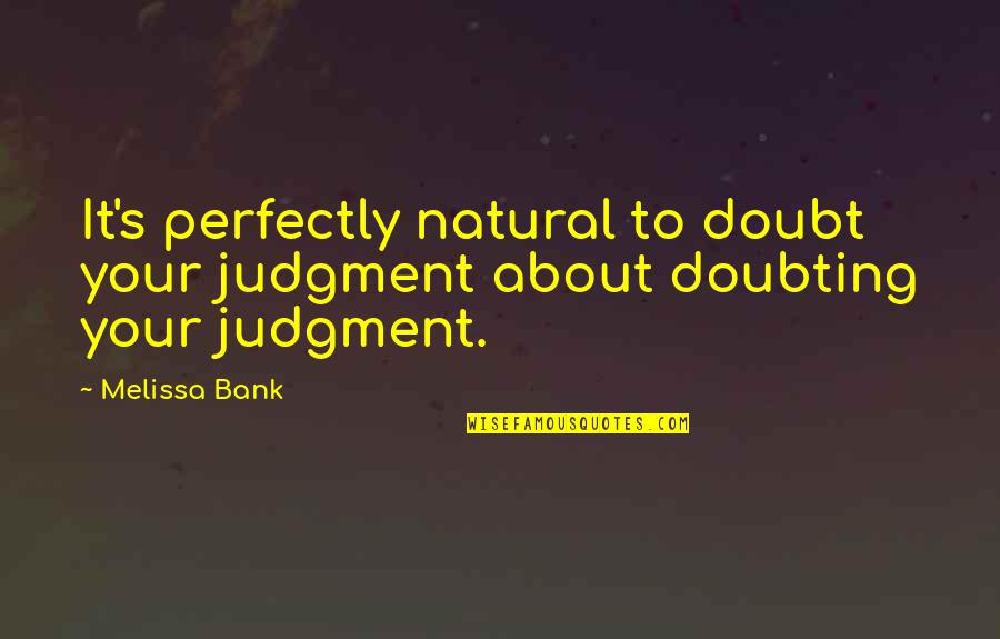 Doubting Quotes By Melissa Bank: It's perfectly natural to doubt your judgment about