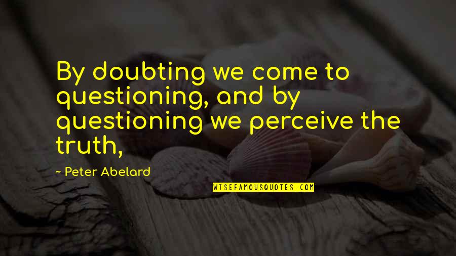 Doubting Quotes By Peter Abelard: By doubting we come to questioning, and by