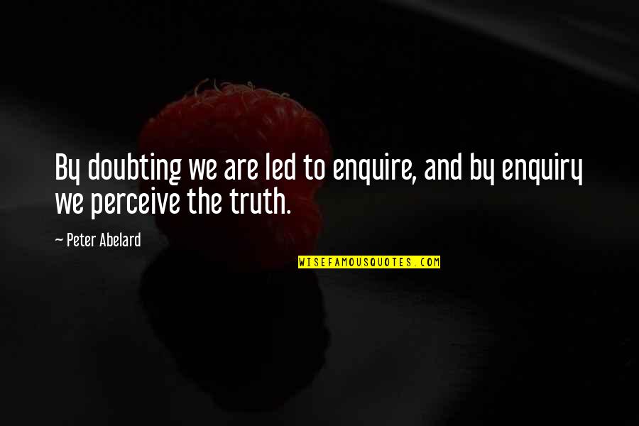 Doubting Quotes By Peter Abelard: By doubting we are led to enquire, and