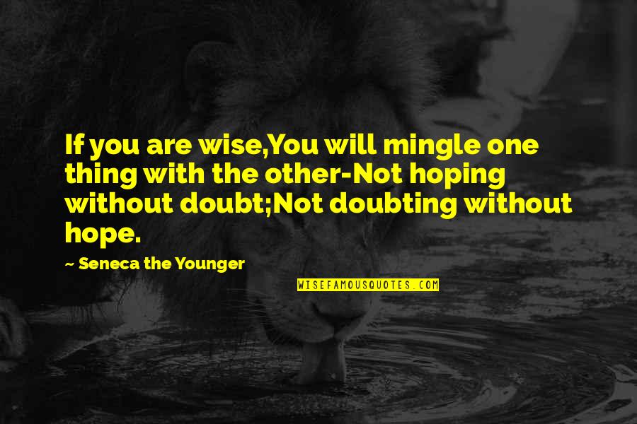 Doubting Quotes By Seneca The Younger: If you are wise,You will mingle one thing