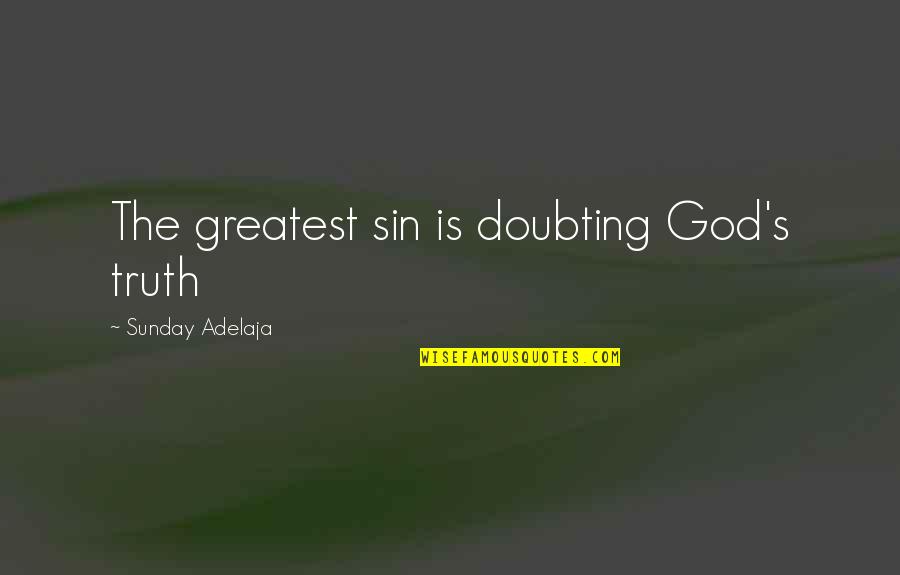 Doubting Quotes By Sunday Adelaja: The greatest sin is doubting God's truth