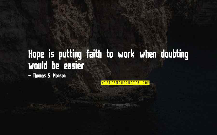 Doubting Quotes By Thomas S. Monson: Hope is putting faith to work when doubting