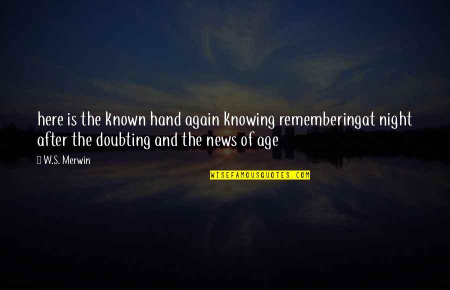 Doubting Quotes By W.S. Merwin: here is the known hand again knowing rememberingat