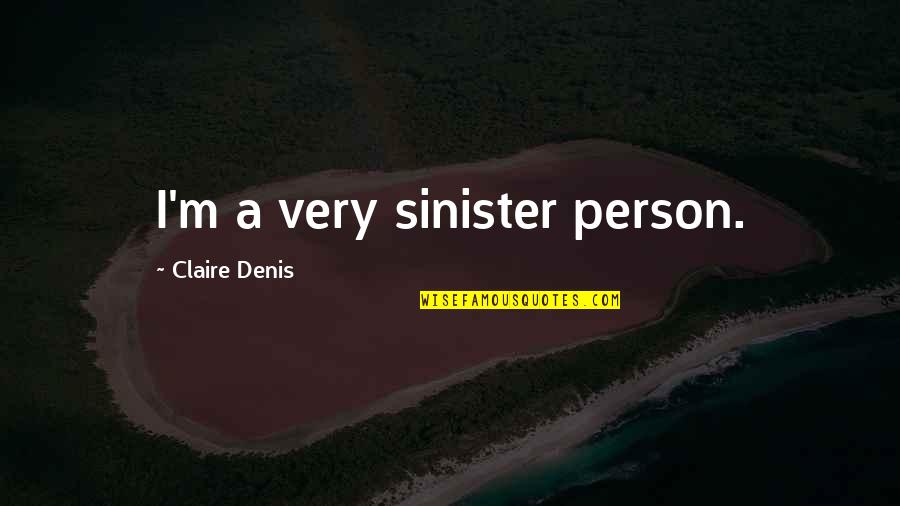 Doubting Someone's Love Quotes By Claire Denis: I'm a very sinister person.