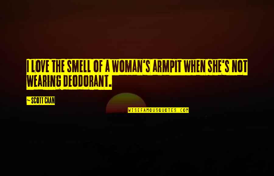 Doubting Someone's Love Quotes By Scott Caan: I love the smell of a woman's armpit
