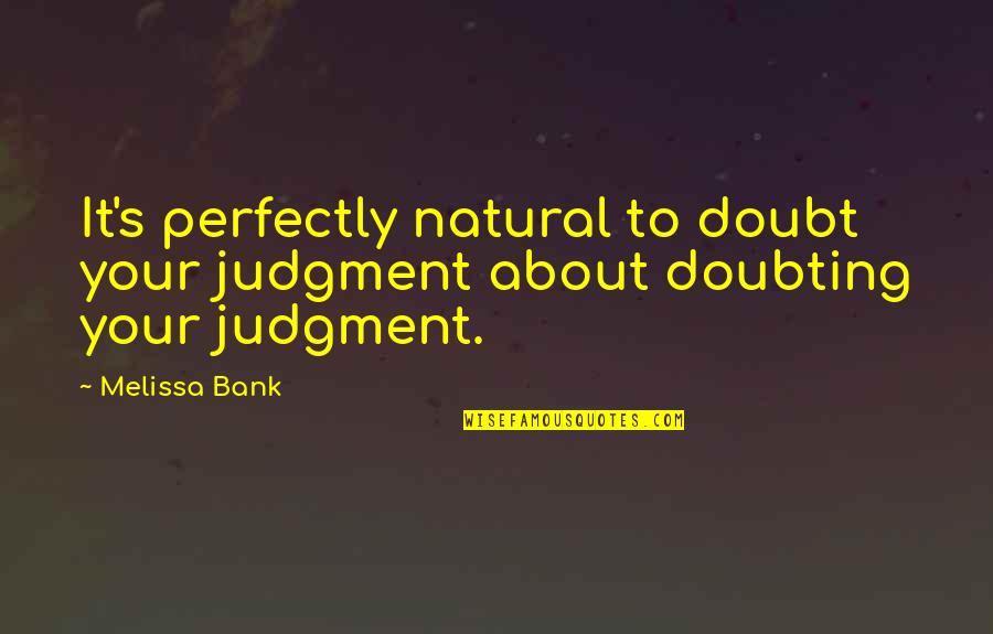 Doubting Us Quotes By Melissa Bank: It's perfectly natural to doubt your judgment about