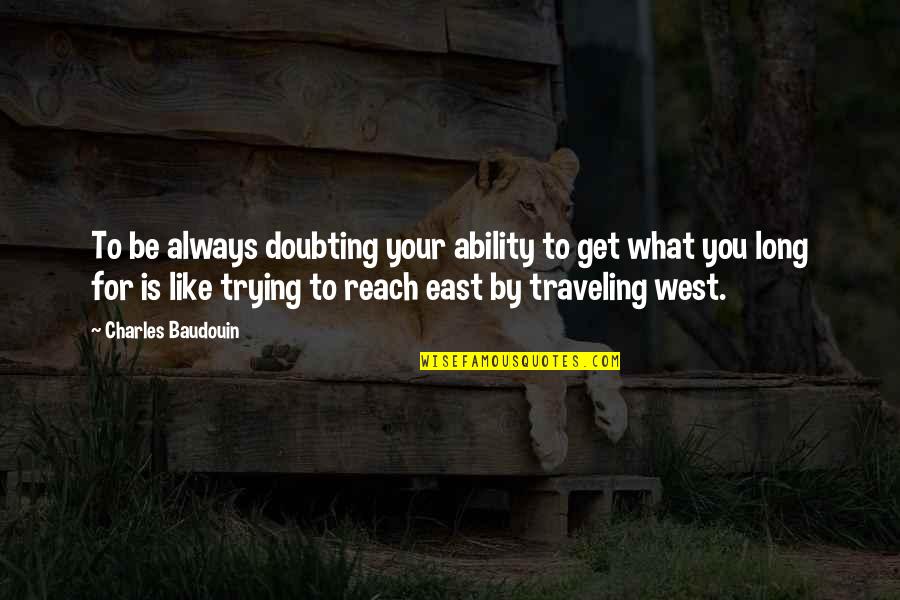Doubting Your Ability Quotes By Charles Baudouin: To be always doubting your ability to get Doubting Your Ability Quotes By Charles Baudouin: To be always doubting your ability to get