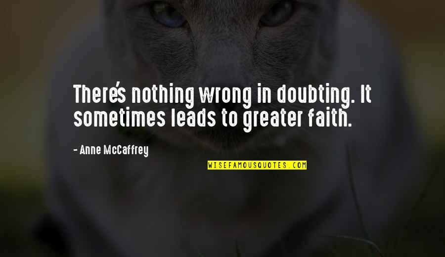 Doubting Your Faith Quotes By Anne McCaffrey: There's nothing wrong in doubting. It sometimes leads