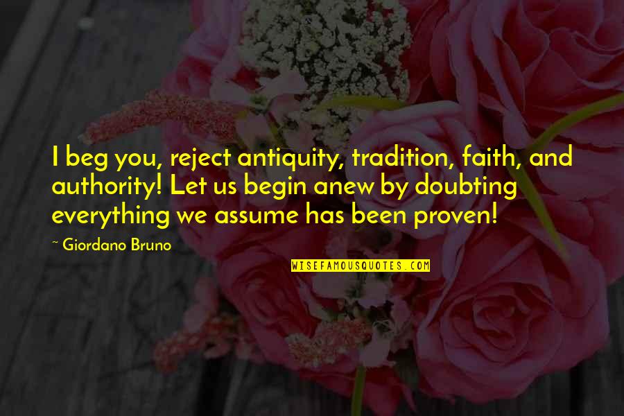 Doubting Your Faith Quotes By Giordano Bruno: I beg you, reject antiquity, tradition, faith, and
