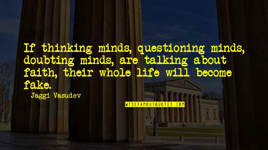 Doubting Your Faith Quotes By Jaggi Vasudev: If thinking minds, questioning minds, doubting minds, are