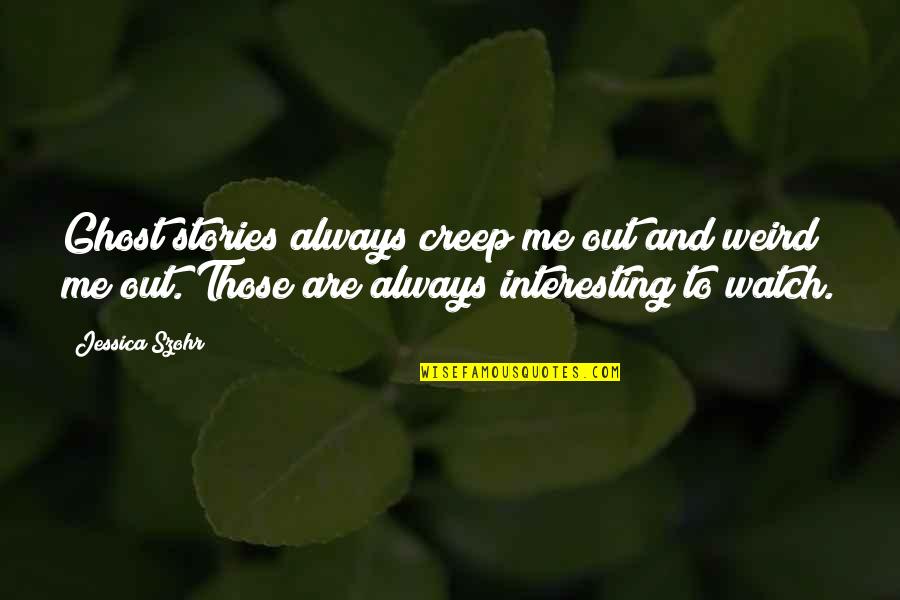 Doubting Your Love Quotes By Jessica Szohr: Ghost stories always creep me out and weird Doubting Your Love Quotes By Jessica Szohr: Ghost stories always creep me out and weird