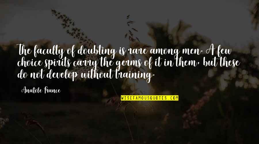 Doubting's Quotes By Anatole France: The faculty of doubting is rare among men.