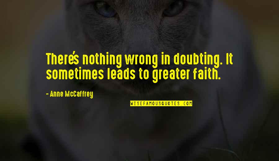 Doubting's Quotes By Anne McCaffrey: There's nothing wrong in doubting. It sometimes leads