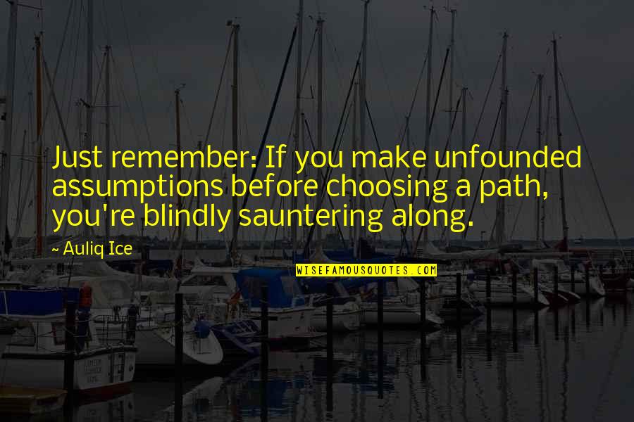 Doubting's Quotes By Auliq Ice: Just remember: If you make unfounded assumptions before