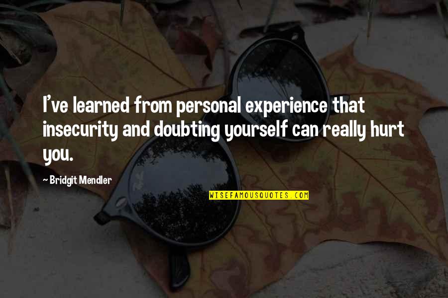 Doubting's Quotes By Bridgit Mendler: I've learned from personal experience that insecurity and Doubting's Quotes By Bridgit Mendler: I've learned from personal experience that insecurity and