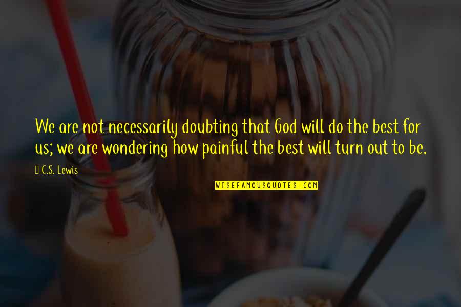 Doubting's Quotes By C.S. Lewis: We are not necessarily doubting that God will Doubting's Quotes By C.S. Lewis: We are not necessarily doubting that God will