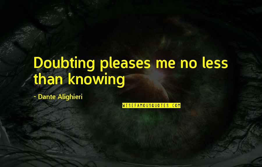 Doubting's Quotes By Dante Alighieri: Doubting pleases me no less than knowing Doubting's Quotes By Dante Alighieri: Doubting pleases me no less than knowing