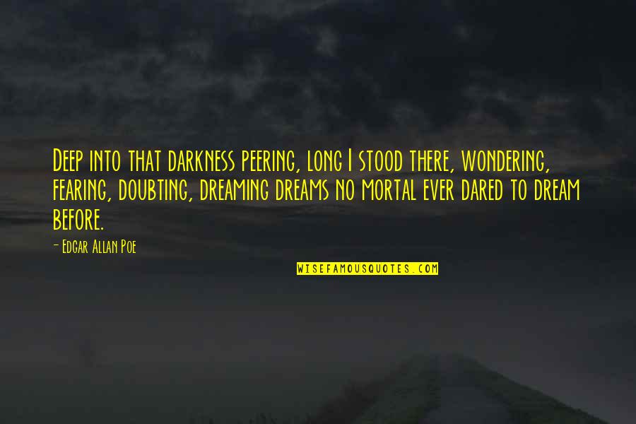 Doubting's Quotes By Edgar Allan Poe: Deep into that darkness peering, long I stood Doubting's Quotes By Edgar Allan Poe: Deep into that darkness peering, long I stood
