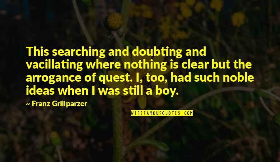 Doubting's Quotes By Franz Grillparzer: This searching and doubting and vacillating where nothing