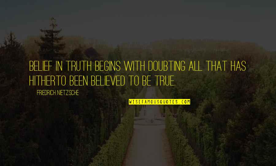 Doubting's Quotes By Friedrich Nietzsche: Belief in truth begins with doubting all that Doubting's Quotes By Friedrich Nietzsche: Belief in truth begins with doubting all that