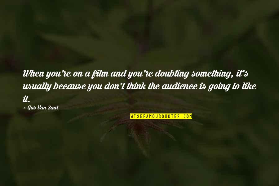 Doubting's Quotes By Gus Van Sant: When you're on a film and you're doubting