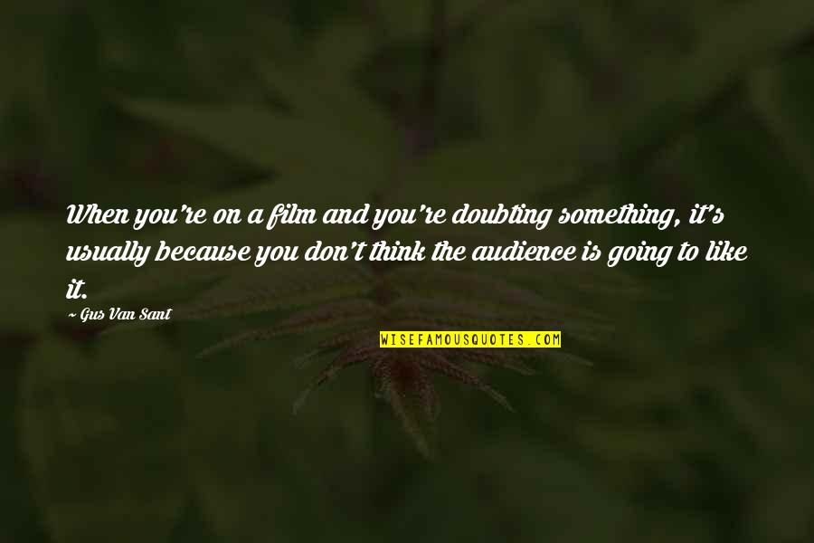Doubting's Quotes By Gus Van Sant: When you're on a film and you're doubting Doubting's Quotes By Gus Van Sant: When you're on a film and you're doubting