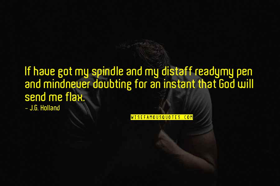Doubting's Quotes By J.G. Holland: If have got my spindle and my distaff Doubting's Quotes By J.G. Holland: If have got my spindle and my distaff