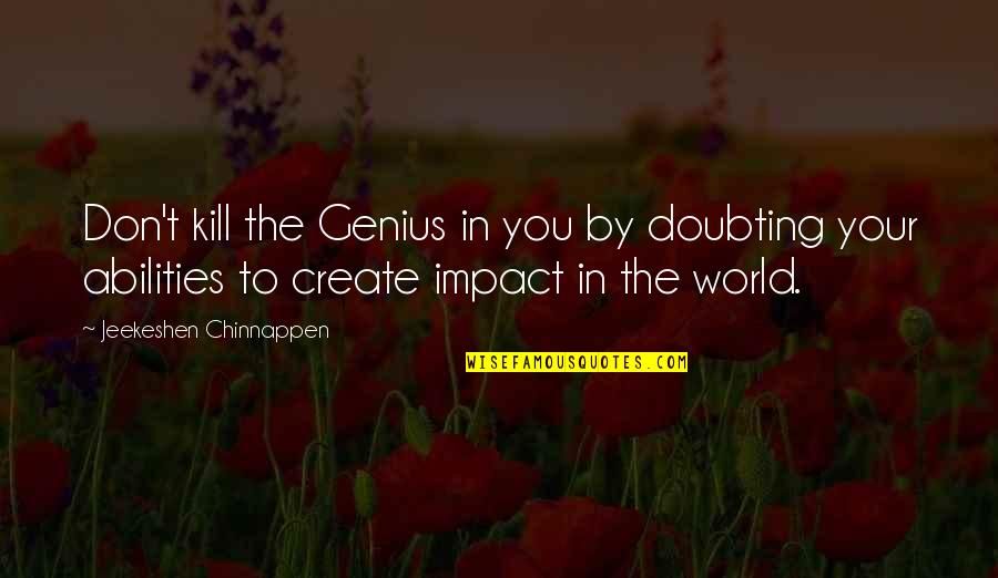 Doubting's Quotes By Jeekeshen Chinnappen: Don't kill the Genius in you by doubting Doubting's Quotes By Jeekeshen Chinnappen: Don't kill the Genius in you by doubting