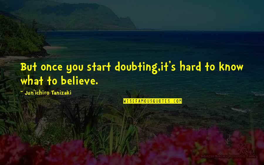 Doubting's Quotes By Jun'ichiro Tanizaki: But once you start doubting,it's hard to know