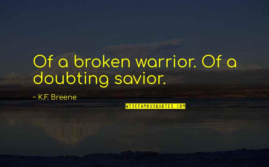 Doubting's Quotes By K.F. Breene: Of a broken warrior. Of a doubting savior.
