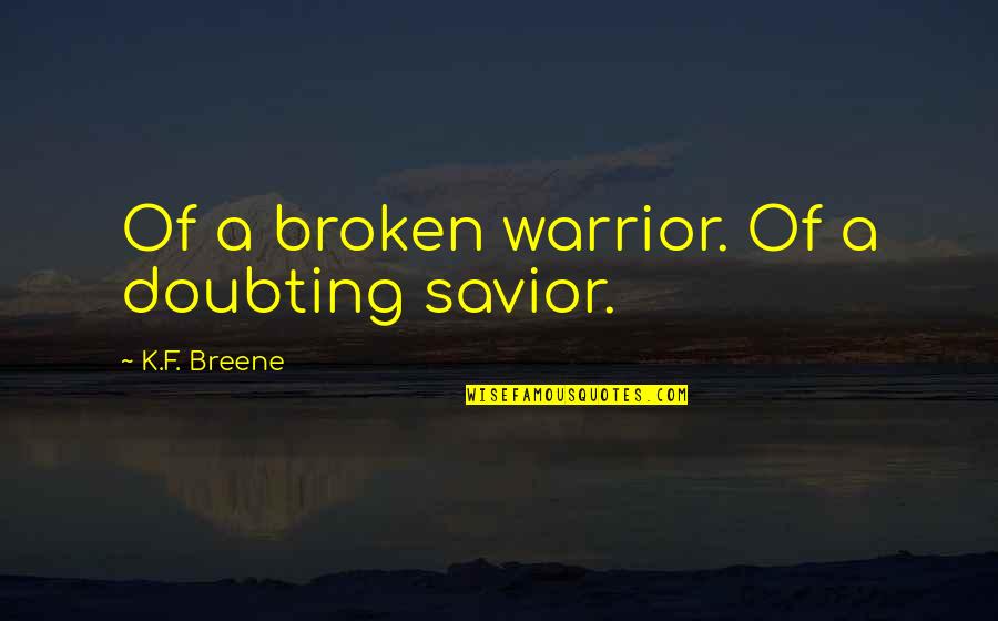 Doubting's Quotes By K.F. Breene: Of a broken warrior. Of a doubting savior. Doubting's Quotes By K.F. Breene: Of a broken warrior. Of a doubting savior.