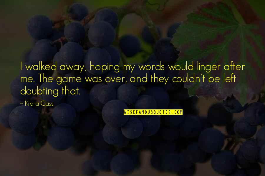 Doubting's Quotes By Kiera Cass: I walked away, hoping my words would linger Doubting's Quotes By Kiera Cass: I walked away, hoping my words would linger