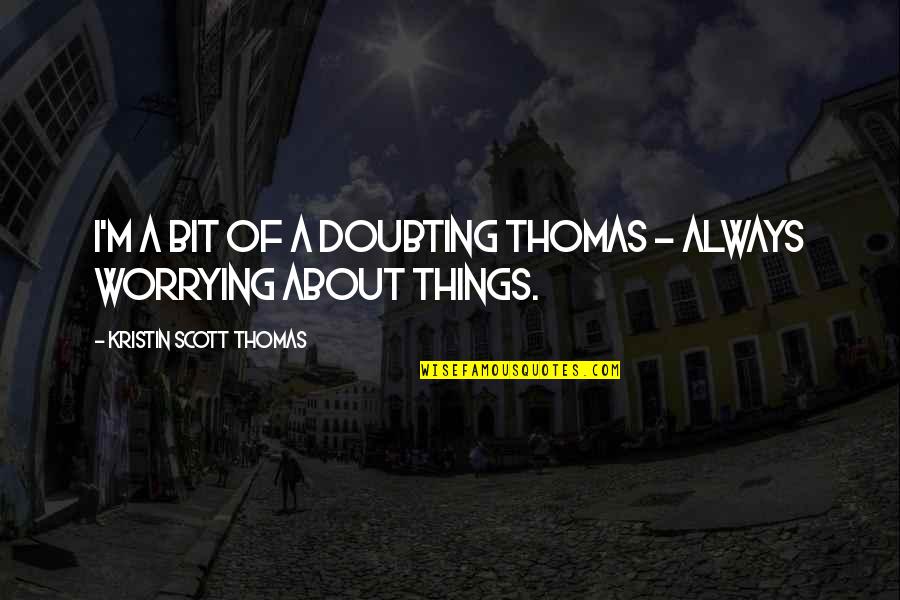 Doubting's Quotes By Kristin Scott Thomas: I'm a bit of a Doubting Thomas -