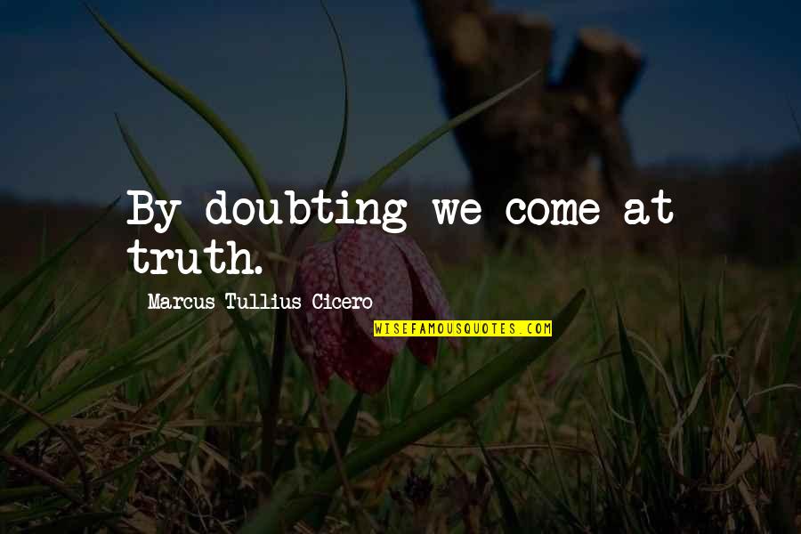 Doubting's Quotes By Marcus Tullius Cicero: By doubting we come at truth. Doubting's Quotes By Marcus Tullius Cicero: By doubting we come at truth.