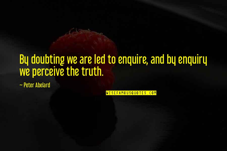 Doubting's Quotes By Peter Abelard: By doubting we are led to enquire, and