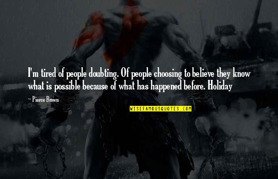 Doubting's Quotes By Pierce Brown: I'm tired of people doubting. Of people choosing Doubting's Quotes By Pierce Brown: I'm tired of people doubting. Of people choosing