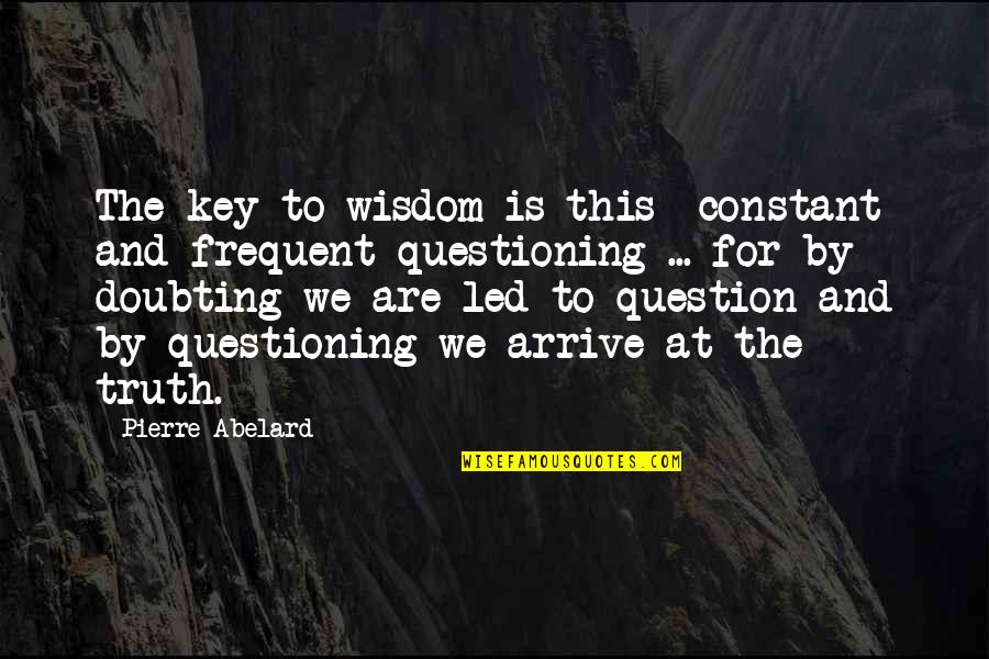 Doubting's Quotes By Pierre Abelard: The key to wisdom is this constant and Doubting's Quotes By Pierre Abelard: The key to wisdom is this constant and