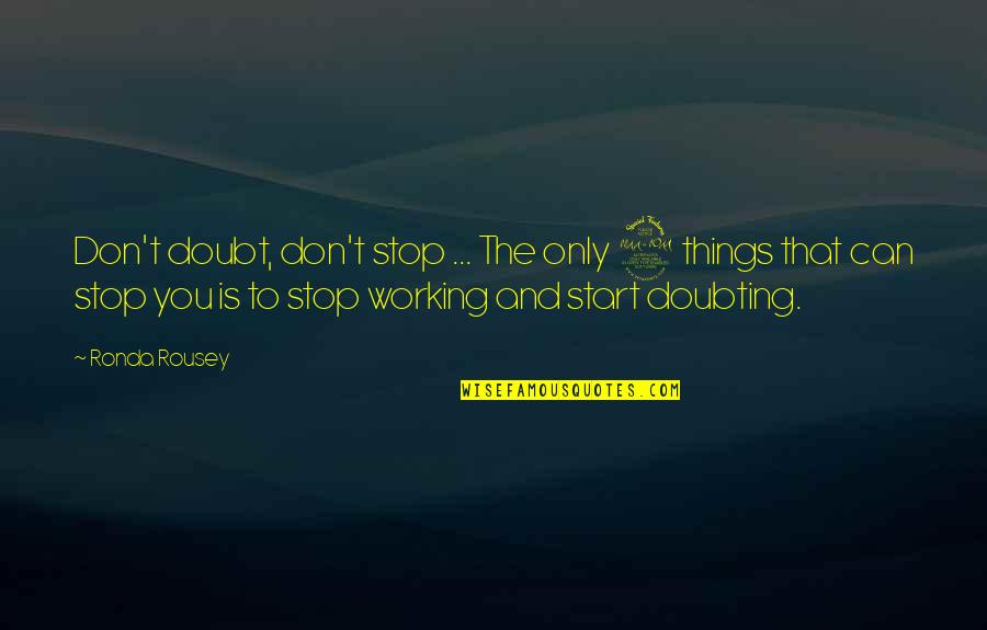 Doubting's Quotes By Ronda Rousey: Don't doubt, don't stop ... The only 2