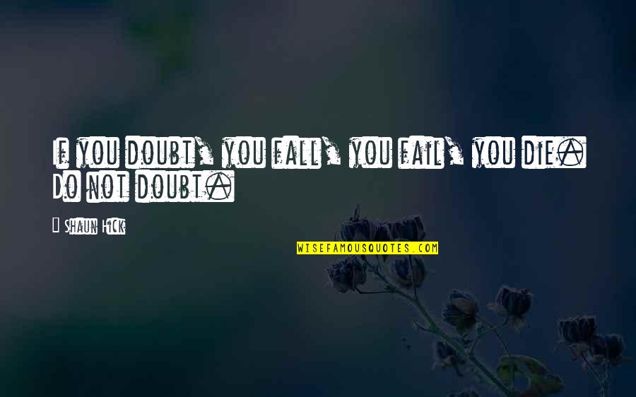 Doubting's Quotes By Shaun Hick: If you doubt, you fall, you fail, you