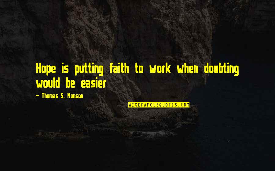 Doubting's Quotes By Thomas S. Monson: Hope is putting faith to work when doubting Doubting's Quotes By Thomas S. Monson: Hope is putting faith to work when doubting
