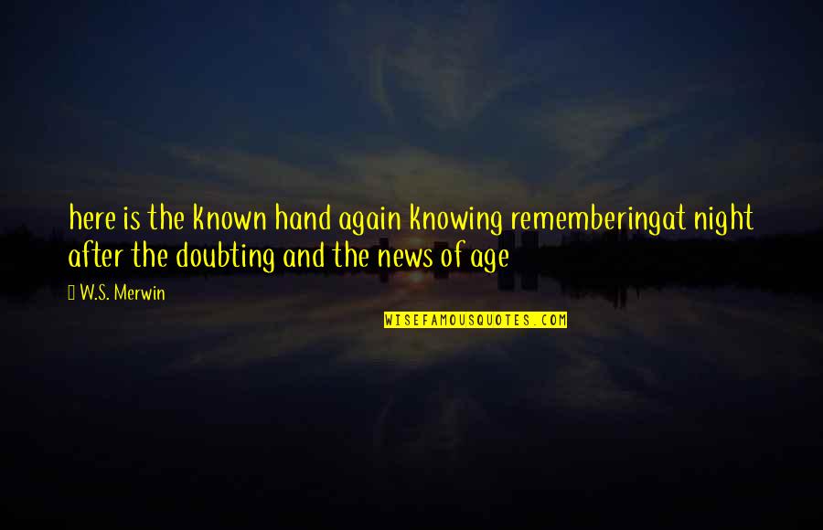 Doubting's Quotes By W.S. Merwin: here is the known hand again knowing rememberingat