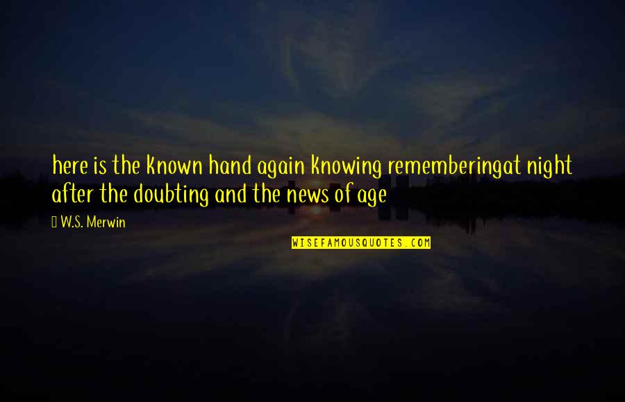 Doubting's Quotes By W.S. Merwin: here is the known hand again knowing rememberingat Doubting's Quotes By W.S. Merwin: here is the known hand again knowing rememberingat