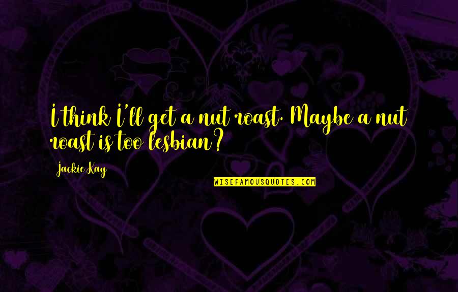 Doubtless Bay Quotes By Jackie Kay: I think I'll get a nut roast. Maybe